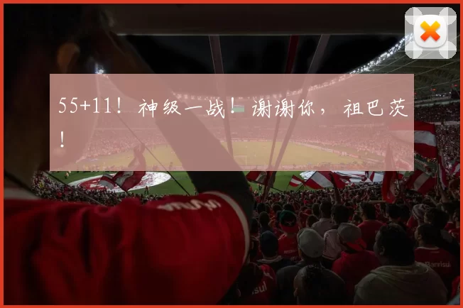 55+11！神级一战！谢谢你，祖巴茨！