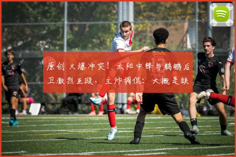 原创 火爆冲突!太阳中锋与鹈鹕后卫激烈互殴,主帅调侃:大概是缺乏睡眠惹的祸
