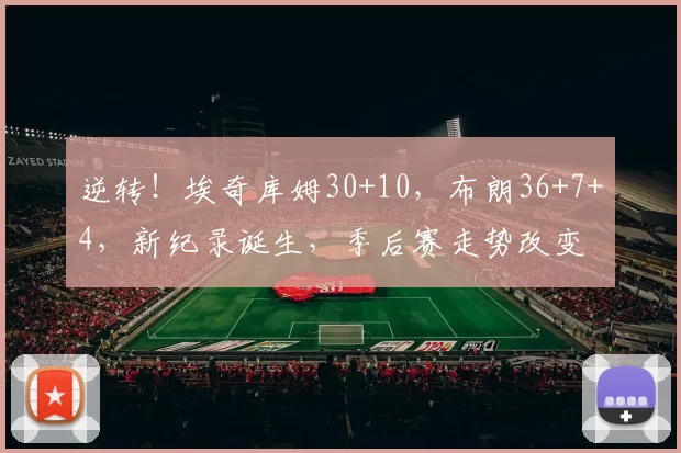 逆转！埃奇库姆30+10，布朗36+7+4，新纪录诞生，季后赛走势改变