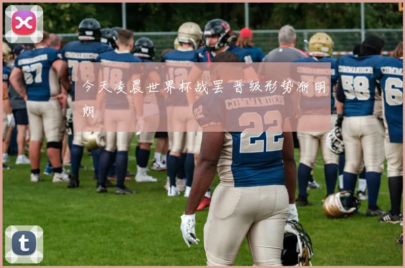 今天凌晨世界杯战罢 晋级形势渐明朗