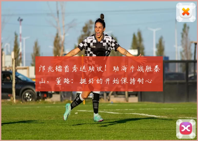 邝兆镭首秀送助攻!助海牛战胜泰山,董路:挺好的开始保持耐心